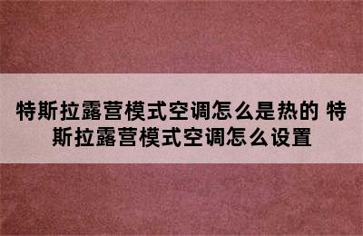 特斯拉露营模式空调怎么是热的 特斯拉露营模式空调怎么设置